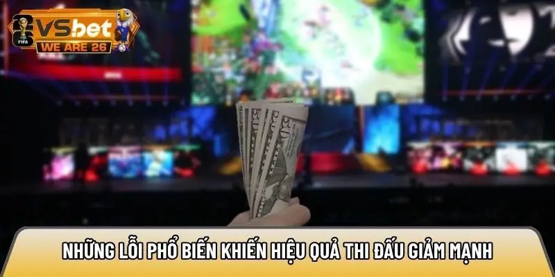 Những lỗi phổ biến khiến hiệu quả thi đấu giảm mạnh